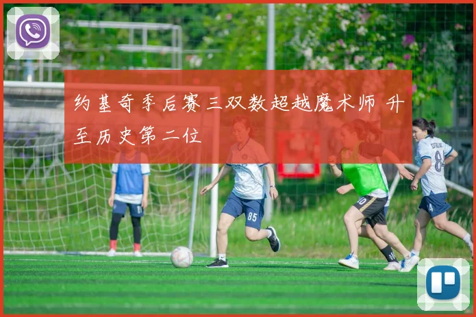 约基奇季后赛三双数超越魔术师 升至历史第二位